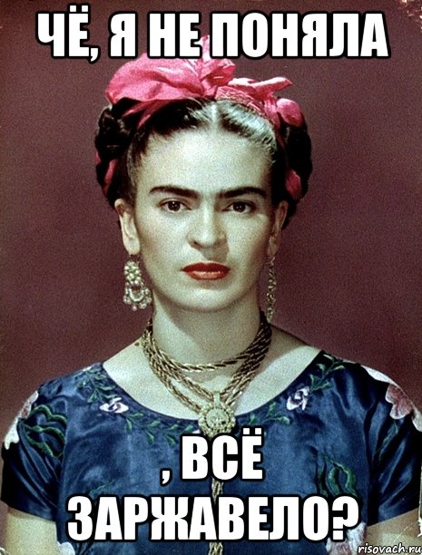 Чё, я не поняла , всё заржавело?, Мем Magdalena Carmen Frieda Kahlo Ca