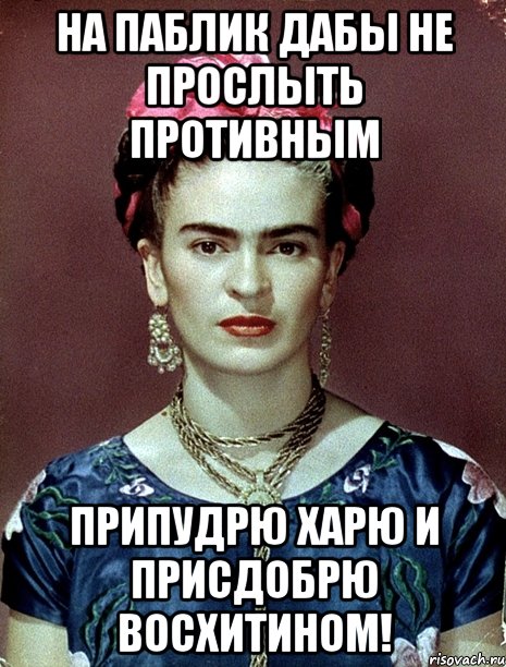 На паблик дабы не прослыть противным припудрю харю и присдобрю восхитином!