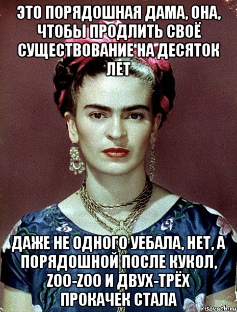 Это порядошная дама, она, чтобы продлить своё существование на десяток лет даже не одного уебала, нет, а порядошной после кукол, zoo-zoo и двух-трёх прокачек стала