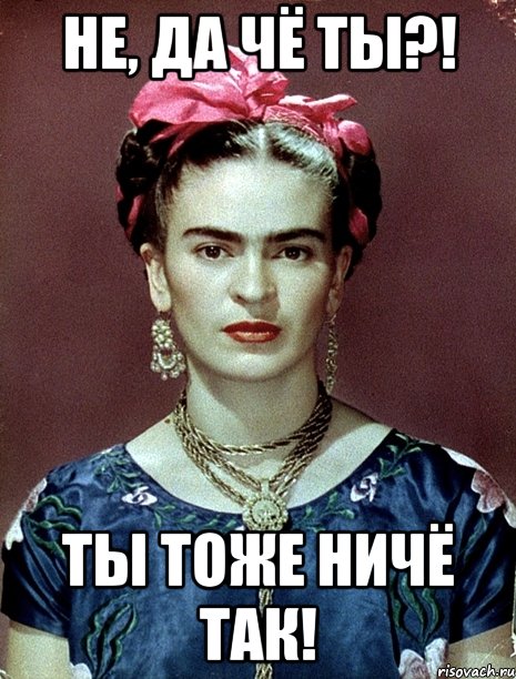 Не, да чё ты?! Ты тоже ничё так!