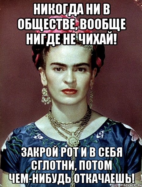 Никогда ни в обществе, вообще нигде не чихай! Закрой рот и в себя сглотни, потом чем-нибудь откачаешь!