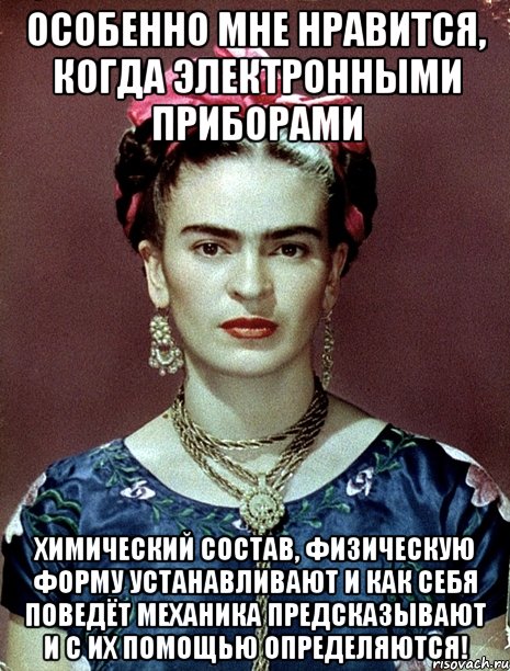 Особенно мне нравится, когда электронными приборами химический состав, физическую форму устанавливают и как себя поведёт механика предсказывают и с их помощью определяются!