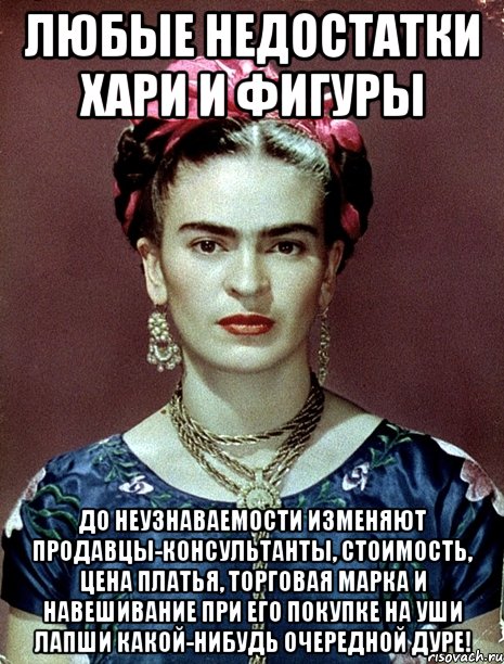 Любые недостатки хари и фигуры до неузнаваемости изменяют продавцы-консультанты, стоимость, цена платья, торговая марка и навешивание при его покупке на уши лапши какой-нибудь очередной дуре!