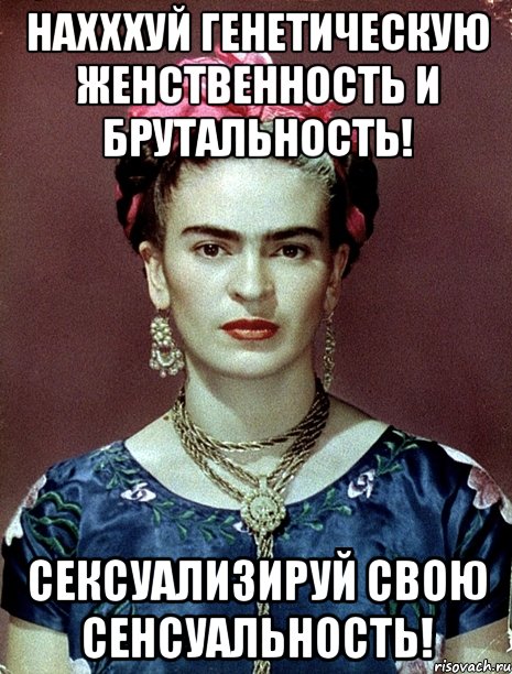 Нахххуй генетическую женственность и брутальность! Сексуализируй свою сенсуальность!