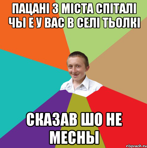 Пацанi з мiста спiталi чы е у вас в селi тьолкi сказав шо не месны, Мем  малый паца