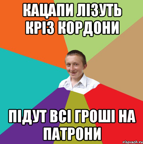 кацапи лізуть кріз кордони підут всі гроші на патрони, Мем  малый паца