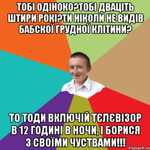 Тобі одіноко?Тобі дваціть штири рокі?Ти ніколи не видів бабскої грудної клітини? то тоди включій тєлєвізор в 12 годині в ночи, і борися з своїми чуствами!!!, Мем  малый паца