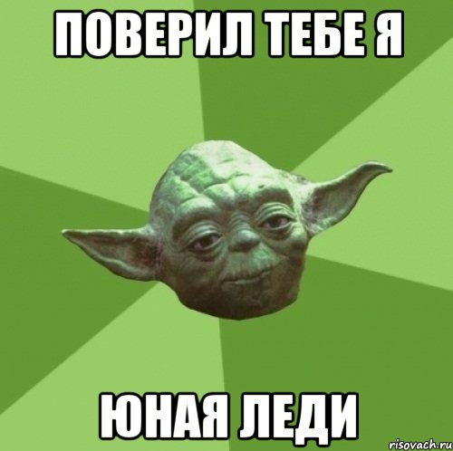 ПОВЕРИЛ ТЕБЕ Я ЮНАЯ ЛЕДИ, Мем Мастер Йода