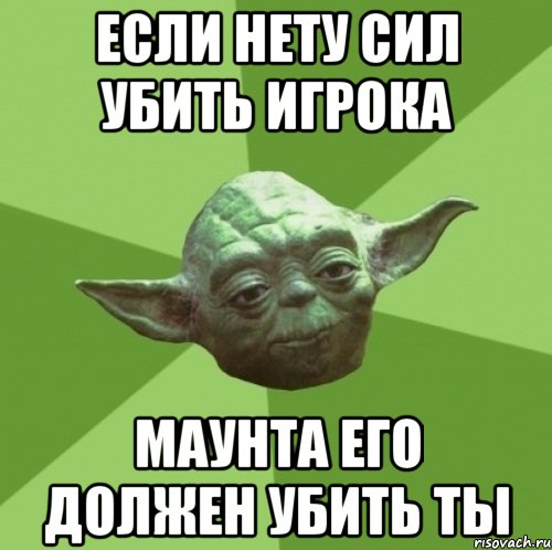 Если нету сил убить игрока маунта его должен убить ты, Мем Мастер Йода