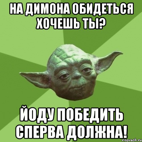 На димона обидеться хочешь ты? Йоду победить сперва должна!, Мем Мастер Йода