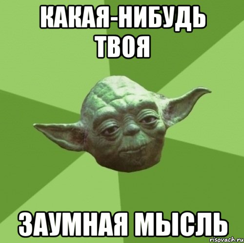 Какая-нибудь твоя заумная мысль, Мем Мастер Йода