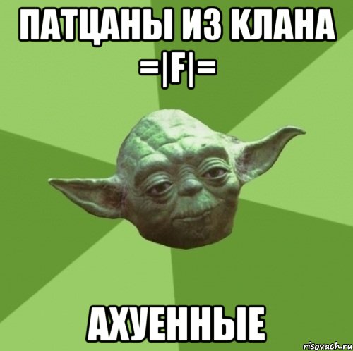 Патцаны Из Kлана =|F|= Ахуенные, Мем Мастер Йода