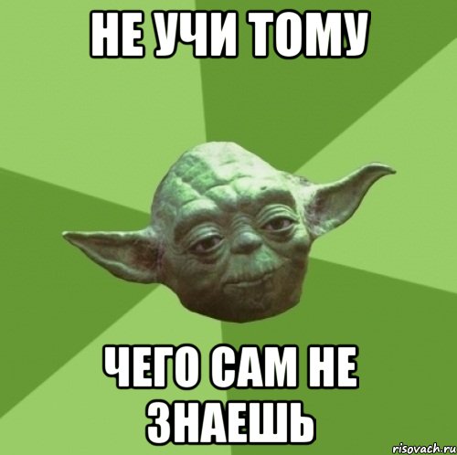 Не учи тому чего сам не знаешь, Мем Мастер Йода