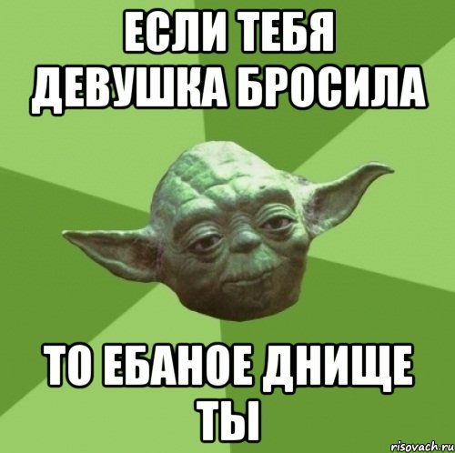 если тебя девушка бросила то ебаное днище ты, Мем Мастер Йода