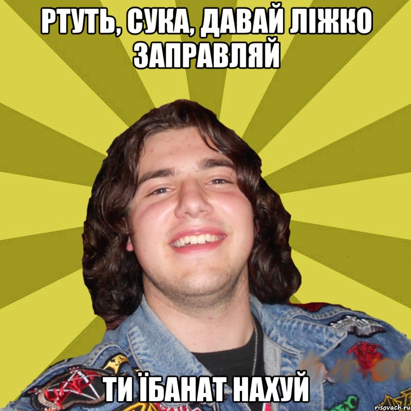 Ртуть, сука, давай ліжко заправляй ти їбанат нахуй
