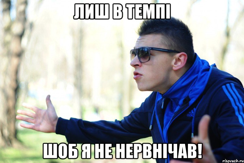 Лиш в Темпі ШОБ я не нервнічав!