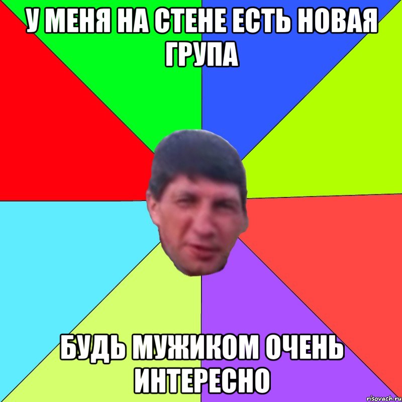 у меня на стене есть новая група будь мужиком очень интересно