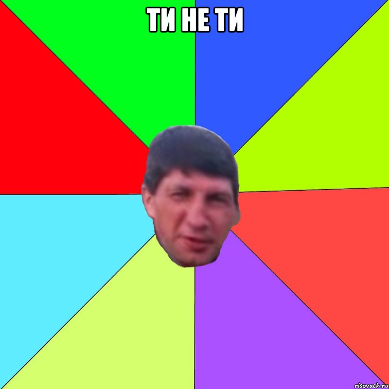 ти не ти 