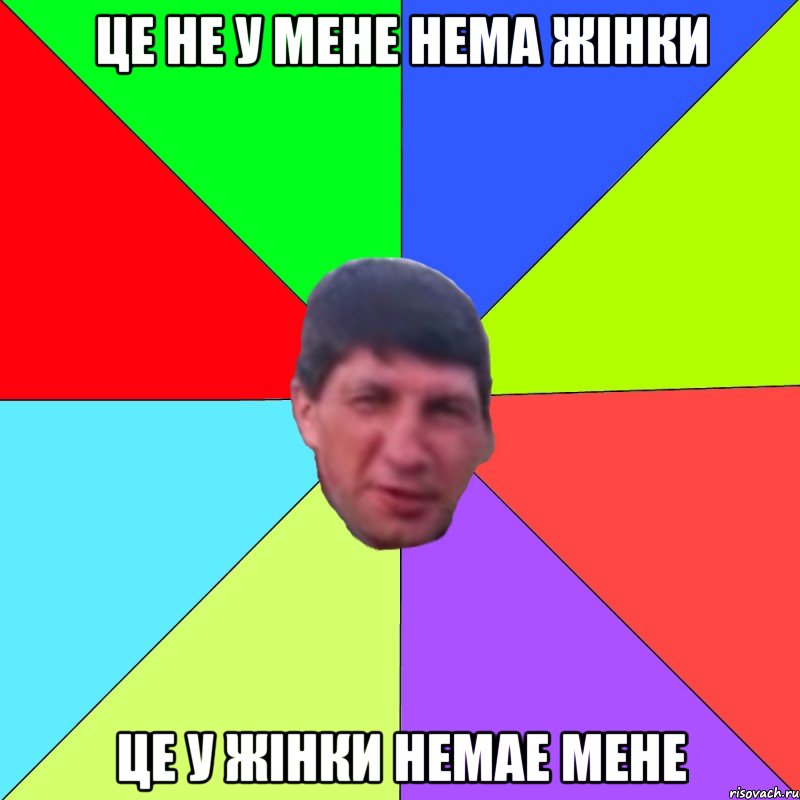 це не у мене нема жінки це у жінки немае мене