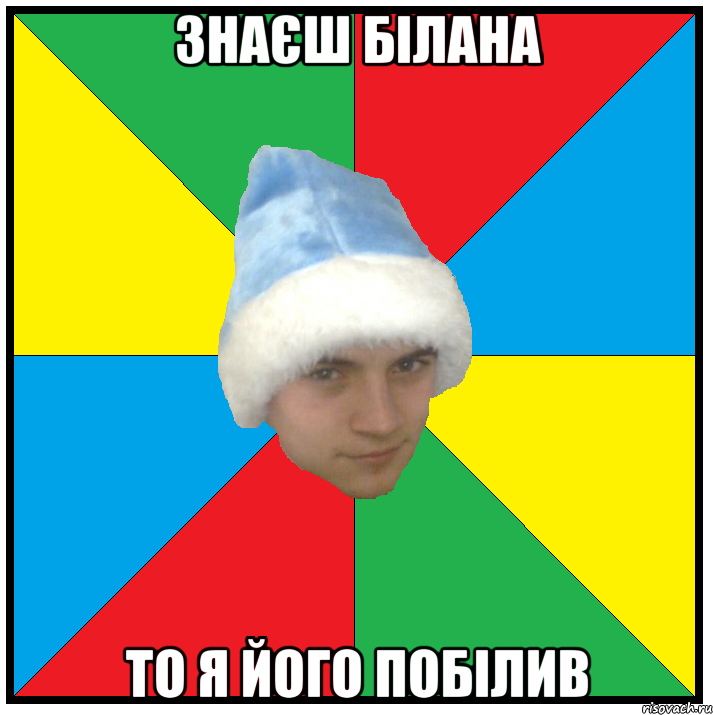 знаєш білана то я його побілив