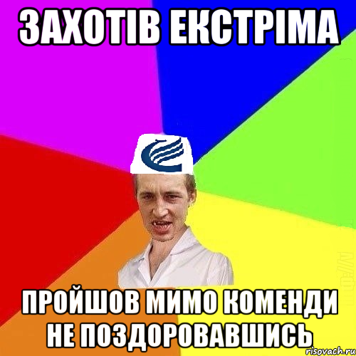 Захотів екстріма Пройшов мимо коменди не поздоровавшись