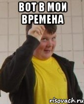 Вот в мои времена 