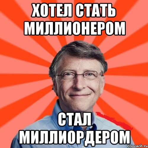 Хотел стать миллионером Стал Миллиордером, Мем Типичный Миллиардер (Билл Гейст)