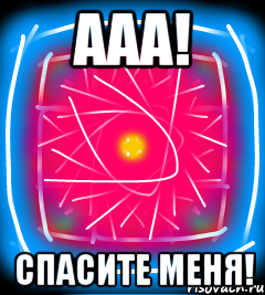 Ааа! Спасите меня!