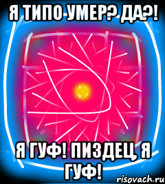 Я типо умер? Да?! Я гуф! Пиздец, я гуф!