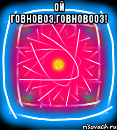 Ой говновоз,говновооз! 