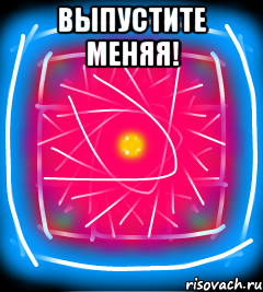Выпустите меняя! 