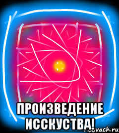  Произведение исскуства!