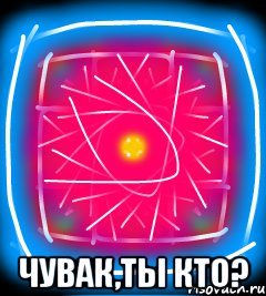  Чувак,ты кто?