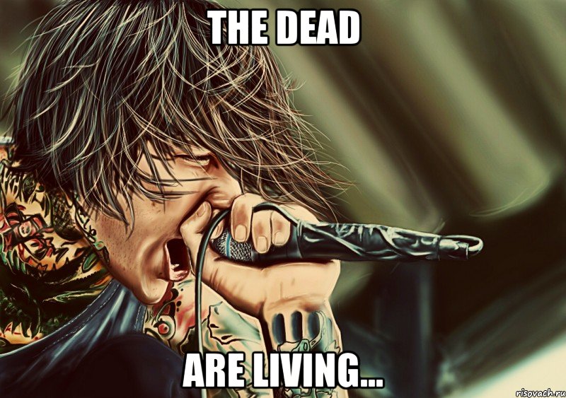 The dead are living...