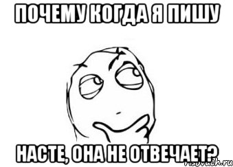 ПОЧЕМУ КОГДА Я ПИШУ НАСТЕ, ОНА НЕ ОТВЕЧАЕТ?, Мем Мне кажется или