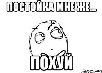 Постойка мне же... Похуй