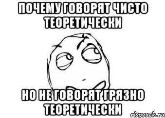 почему говорят чисто теоретически но не говорят грязно теоретически, Мем Мне кажется или