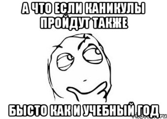 А что если каникулы пройдут также бысто как и учебный год, Мем Мне кажется или