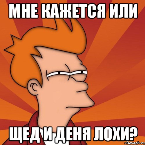 мне кажется или щед и деня лохи?, Мем Мне кажется или (Фрай Футурама)