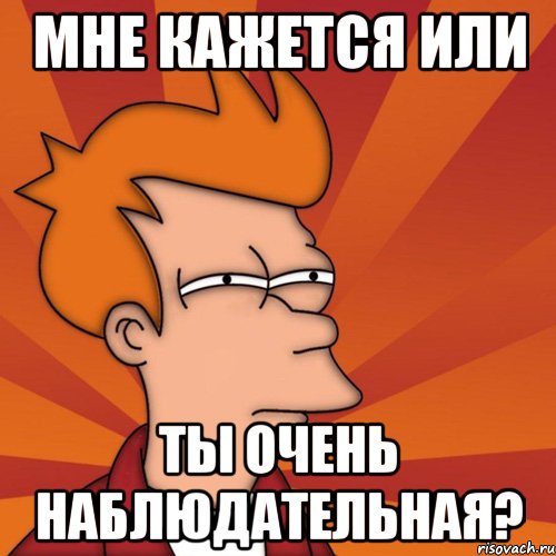 Мне кажется или Ты очень наблюдательная?, Мем Мне кажется или (Фрай Футурама)