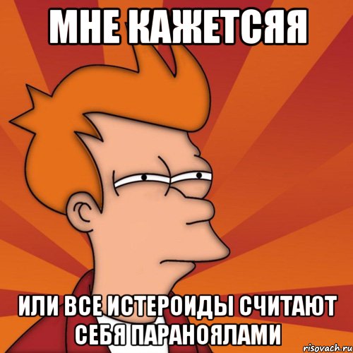 Мне кажетсяя или все истероиды считают себя параноялами, Мем Мне кажется или (Фрай Футурама)