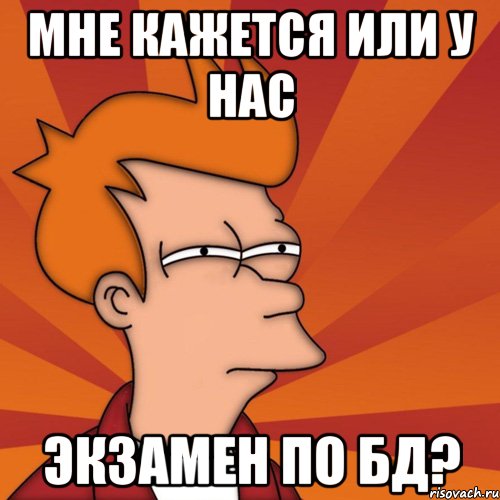 Мне кажется или у нас экзамен по БД?, Мем Мне кажется или (Фрай Футурама)