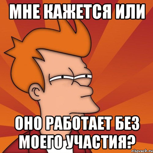Мне кажется или оно работает без моего участия?, Мем Мне кажется или (Фрай Футурама)