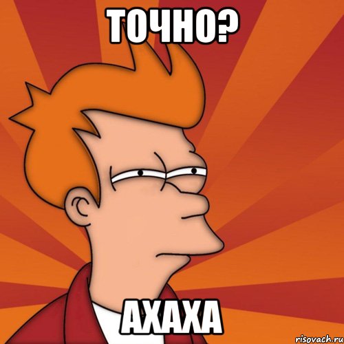 точно? ахаха