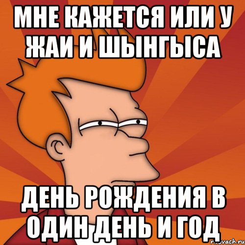 Мне кажется или у Жаи и Шынгыса День рождения в один день и год