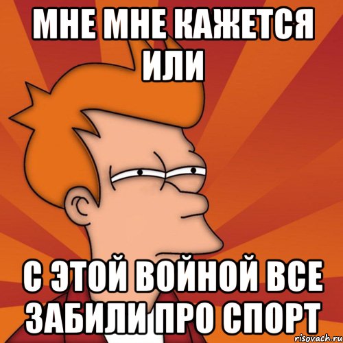 Мне мне кажется или С этой войной все забили про спорт