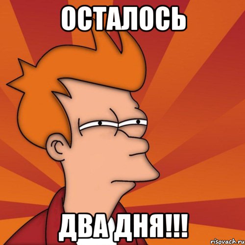 ОСТАЛОСЬ ДВА ДНЯ!!!