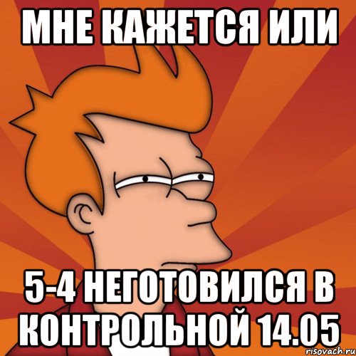 Мне кажется или 5-4 неготовился в контрольной 14.05