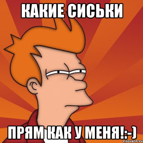 КАКИЕ СИСЬКИ ПРЯМ КАК У МЕНЯ!:-)
