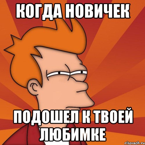 Когда новичек Подошел к твоей любимке